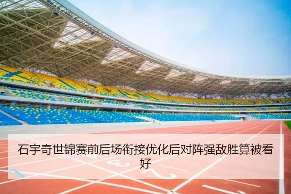石宇奇世锦赛前后场衔接优化后对阵强敌胜算被看好